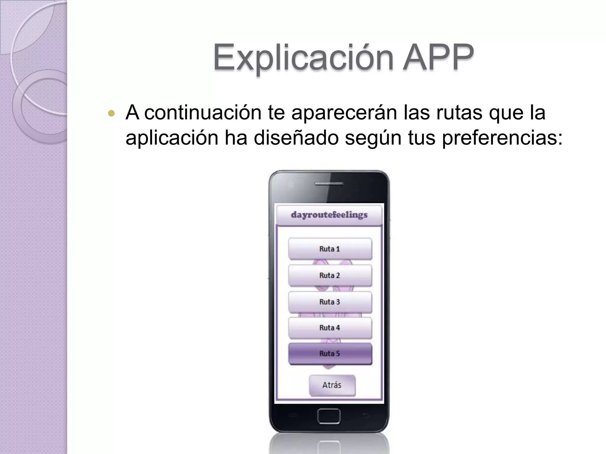 Explicación APP
   A continuación te aparecerán las rutas que la
    aplicación ha diseñado según tus preferencias:
 