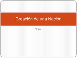 Creación de una Nación
Chile

 