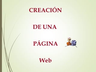 CREACIÓN
DE UNA
PÁGINA
Web
 