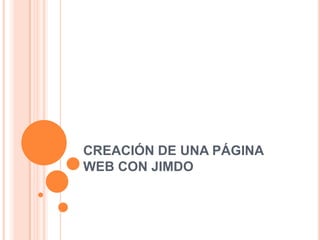 CREACIÓN DE UNA PÁGINA
WEB CON JIMDO

 