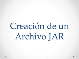 Creación de un
 Archivo JAR
 