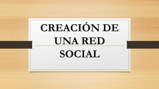 CREACIÓN DE 
UNA RED 
SOCIAL 
 