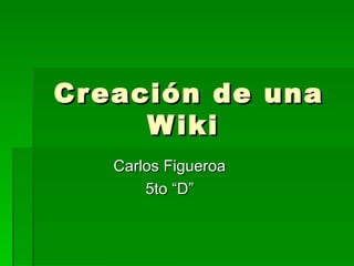 Creación de una Wiki  Carlos Figueroa 5to “D” 