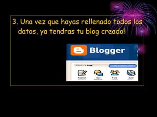 3. Una vez que hayas rellenado todos los datos, ya tendras tu blog creado! 