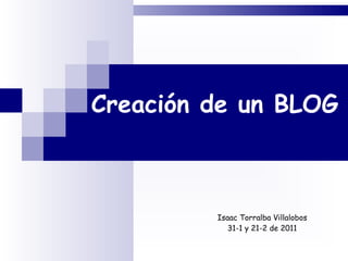 Creación de un BLOG Isaac Torralba Villalobos 31-1 y 21-2 de 2011 
