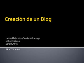 Unidad Educativa San Luis Gonzaga
Milton Cobeña
1ero BGU “A”
PRACTICA # 6

 