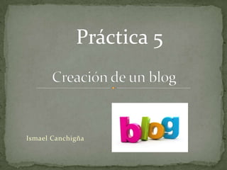 Práctica 5

Ismael Canchigña

 