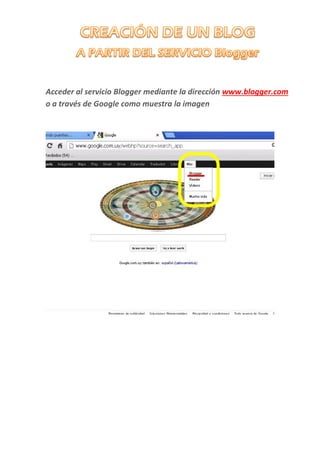 www.blogger.comAcceder al servicio Blogger mediante la dirección
o a través de Google como muestra la imagen
 