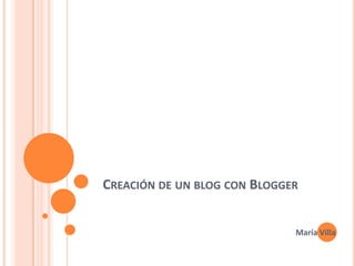 Creación de un blog con Blogger María Villa 