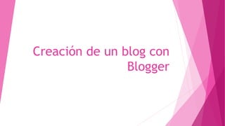 Creación de un blog con
Blogger
 