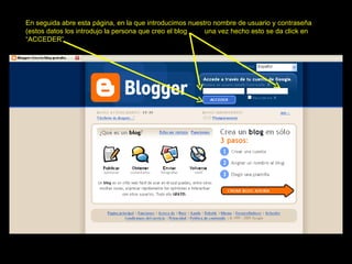 En seguida abre esta página, en la que introducimos nuestro nombre de usuario y contraseña  (estos datos los introdujo la persona que creo el blog  una vez hecho esto se da click en “ ACCEDER” 