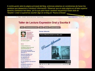 A continuación abre la página principal del blog, entonces estamos en condiciones de hacer los cambios que deseemos o introducir información. Observar que en esta página en el lado superior derecho cambiaron los datos, por lo que para hacer cambios requerimos hacer click en  “ Diseño” o bien si queremos escribir algo en el blog en “Nueva entrada”. 