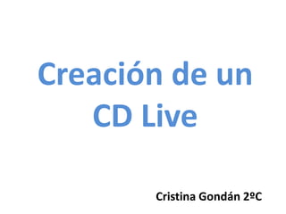 Creación de un
CD Live
Cristina Gondán 2ºC
 