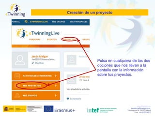 www.etwinning.es
asistencia@etwinning.es
Torrelaguna 58, 28027 Madrid
Tfno: +34 913778377
Creación de un proyecto
Pulsa en...