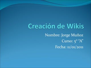 Nombre: Jorge Muñoz Curso: 5° “A” Fecha: 11/01/2011 