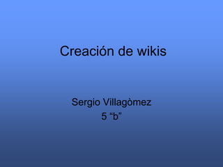 Creación de wikis Sergio Villagòmez 5 “b” 