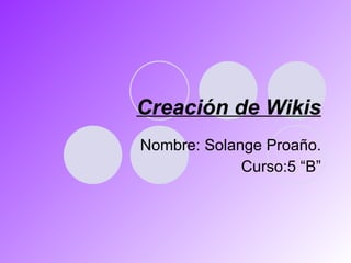 Creación de Wikis Nombre: Solange Proaño. Curso:5 “B” 
