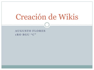 Creación de Wikis
AUGUSTO FLORES
1RO BGU “C”

 