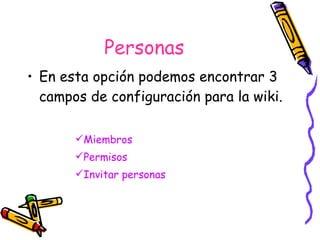 Personas En esta opción podemos encontrar 3 campos de configuración para la wiki. Miembros Permisos Invitar personas 