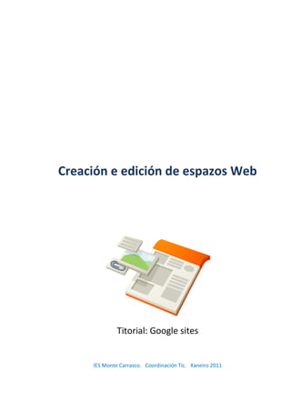 Creación e edición de espazos Web




              Titorial: Google sites


     IES Monte Carrasco. Coordinación Tic. Xaneiro 2011
 