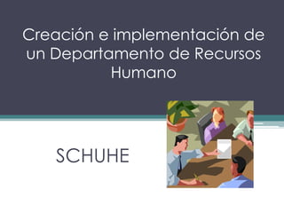 Creación e implementación de
un Departamento de Recursos
          Humano




   SCHUHE
 