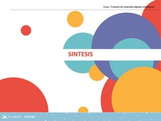 SINTESIS
Curso: “Creación de materiales digitales interactivos”
 