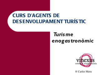 Turisme enogastronòmic ®  Carles Mera CURS D’AGENTS DE DESENVOLUPAMENT TURÍSTIC 