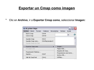 Exportar un Cmap como imagen   <ul><li>Clic en  Archivo , ir a  Exportar Cmap como , seleccionar  Imagen:   </li></ul>