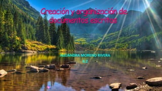 Creación y organización de
documentos escritos
ALEJANDRA MORENO RIVERA
8.2
 