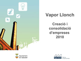 Vapor Llonch Creació i consolidació d’empreses   2010  