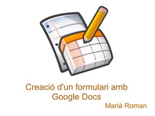 Creació d'un formulari amb Google Docs Marià Roman 