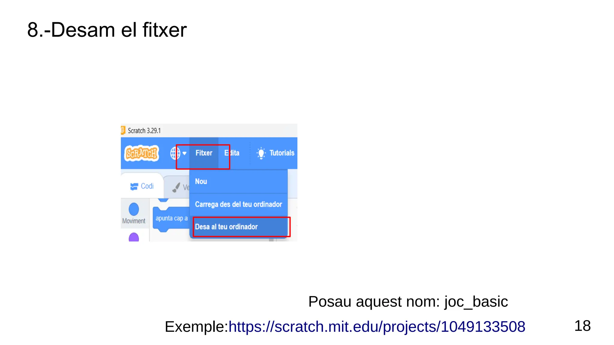 8.-Desam el fitxer
18
Posau aquest nom: joc_basic
Exemple:https://scratch.mit.edu/projects/1049133508
 