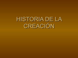 HISTORIA DE LAHISTORIA DE LA
CREACIÓNCREACIÓN
 