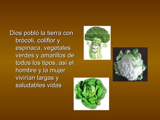Dios pobló la tierra conDios pobló la tierra con
brócoli, coliflor ybrócoli, coliflor y
espinaca, vegetalesespinaca, veget...
