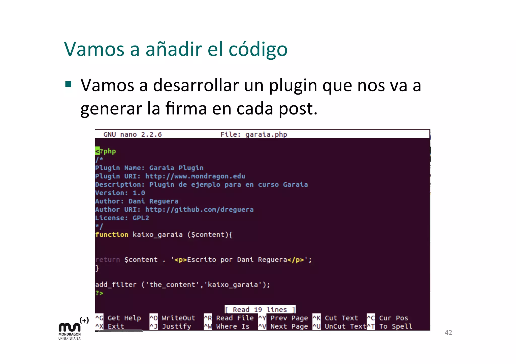 Vamos 
a 
añadir 
el 
código 
§ Vamos 
a 
desarrollar 
un 
plugin 
que 
nos 
va 
a 
generar 
la 
firma 
en 
cada 
post. 
42 
 
