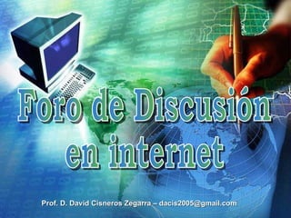 Foro de Discusión en internet Prof. D. David Cisneros Zegarra – dacis2005@gmail.com 