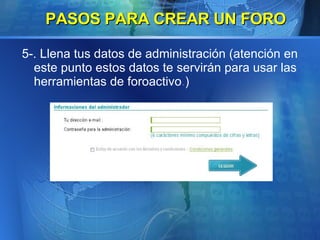 5-. Llena tus datos de administración (atención en este punto estos datos te servirán para usar las herramientas de foroactivo . )  PASOS PARA CREAR UN FORO 
