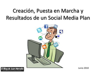 Creación, Puesta en Marcha y Resultados de un Social Media Plan Junio 2010 