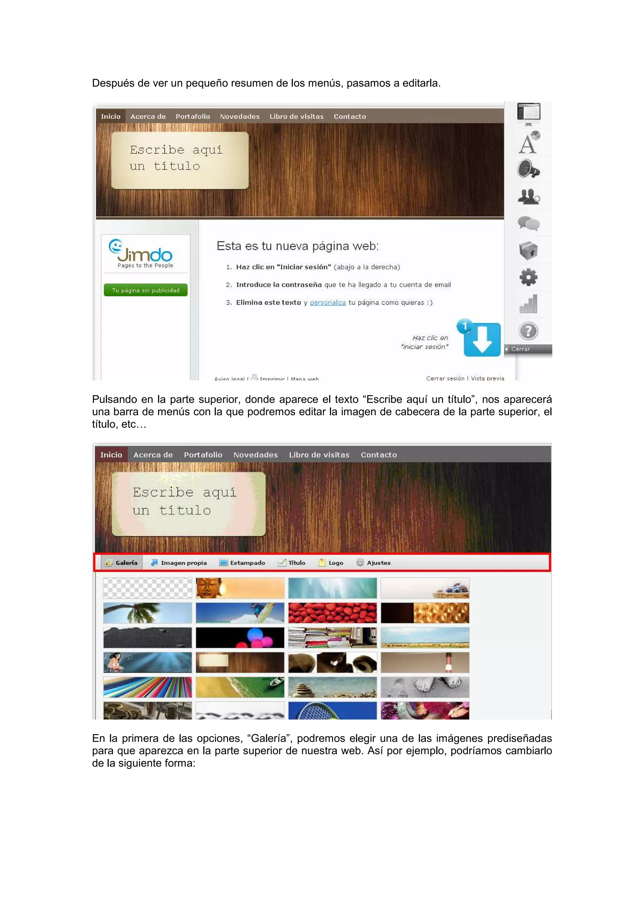 Después de ver un pequeño resumen de los menús, pasamos a editarla.
Pulsando en la parte superior, donde aparece el texto “Escribe aquí un título”, nos aparecerá
una barra de menús con la que podremos editar la imagen de cabecera de la parte superior, el
título, etc…
En la primera de las opciones, “Galería”, podremos elegir una de las imágenes prediseñadas
para que aparezca en la parte superior de nuestra web. Así por ejemplo, podríamos cambiarlo
de la siguiente forma:
 