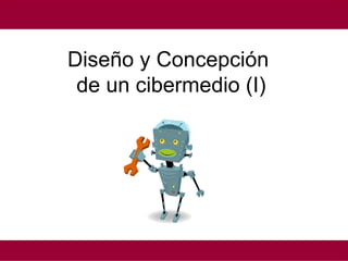 Diseño y Concepción  de un cibermedio (I) 