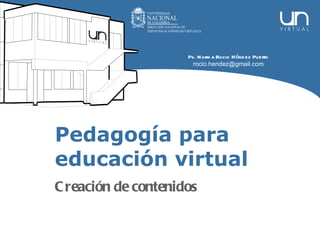Pedagogía para  educación virtual Creación de contenidos Ps. Norma Rocio Héndez Puerto [email_address] 