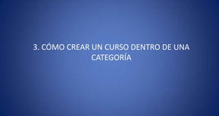 3. CÓMO CREAR UN CURSO DENTRO DE UNA CATEGORÍA