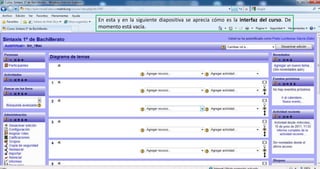 En esta y en la siguiente diapositiva se aprecia cómo es la interfaz del curso. De momento está vacía.