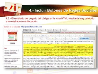 4.- Incluir Botones de Redes Sociales
4.3.- El resultado del pegado del código en la vista HTML resultaría muy parecido
a lo mostrado a continuación.
 