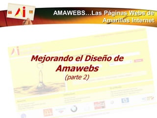 Mejorando el Diseño de
Amawebs
(parte 2)
AMAWEBS…Las Páginas Webs de
Amarillas Internet
 