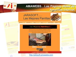 http://jarasoft.amawebs.com
AMAWEBS…Las Páginas Webs de
Amarillas Internet
 