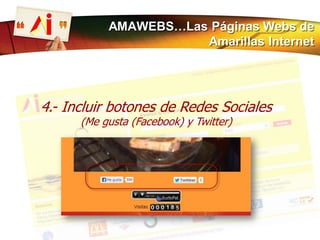 4.- Incluir botones de Redes Sociales
(Me gusta (Facebook) y Twitter)
AMAWEBS…Las Páginas Webs de
Amarillas Internet
 