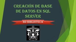 Creación de base
de datos en SQL
Server
BD Biblioteca
 
