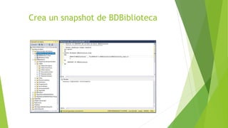 Crea un snapshot de BDBiblioteca
 