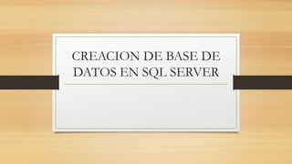 CREACION DE BASE DE
DATOS EN SQL SERVER
 